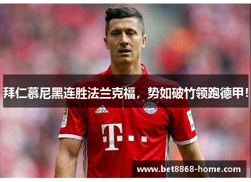 拜仁慕尼黑连胜法兰克福，势如破竹领跑德甲！