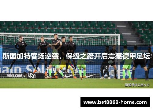 斯图加特客场逆袭，保级之路开启震撼德甲足坛