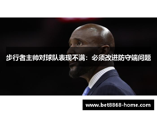 步行者主帅对球队表现不满：必须改进防守端问题