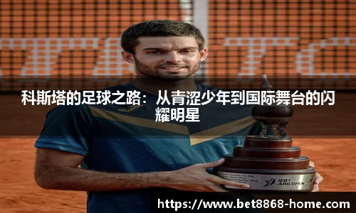 科斯塔的足球之路：从青涩少年到国际舞台的闪耀明星